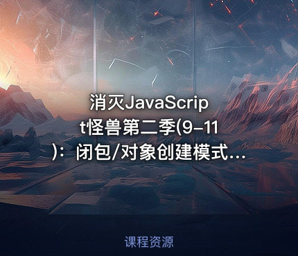 消灭JavaScript怪兽第二季(9-11)：闭包/对象创建模式/类的继承