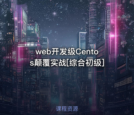 web开发级Centos颠覆实战[综合初级]
