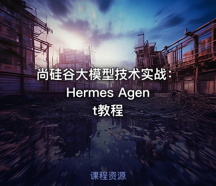 尚硅谷大模型技术实战:Hermes Agent教程