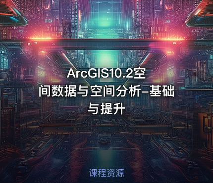 ArcGIS10.2空间数据与空间分析-基础与提升