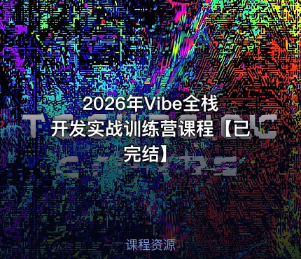 2026年Vibe全栈开发实战训练营课程【已完结】