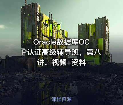 Oracle数据库OCP认证高级辅导班，第八讲，视频+资料