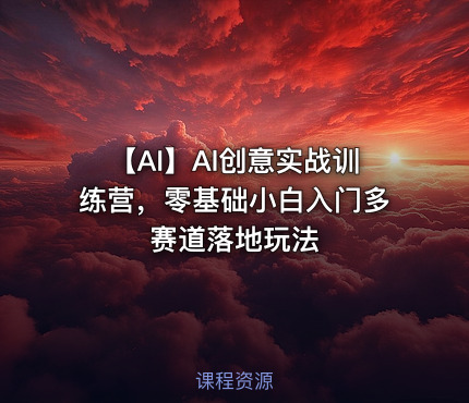 🤖 【AI】Al创意实战训练营，零基础小白入门多赛道落地玩法