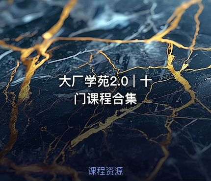 大厂学苑2.0 | 十门课程合集