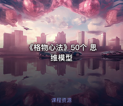 《格物心法》50个 思维模型