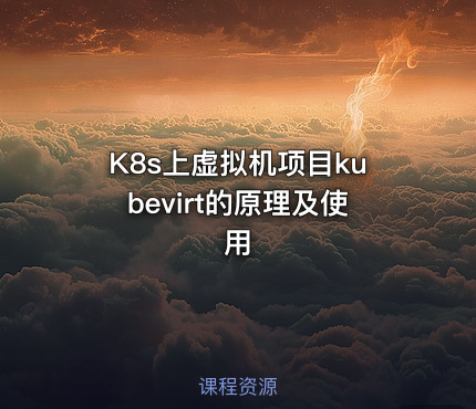 K8s上虚拟机项目kubevirt的原理及使用