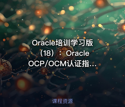 Oracle培训学习版（18）：Oracle OCP/OCM认证指南