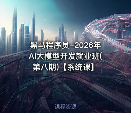 黑马程序员-2026年AI大模型开发就业班(第八期)【系统课】