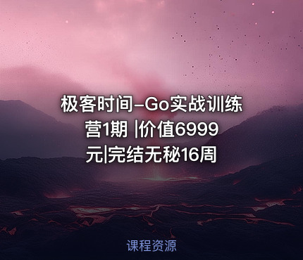 极客时间-Go实战训练营1期 |价值6999元|完结无秘16周