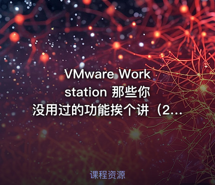 VMware Workstation 那些你没用过的功能挨个讲（2）