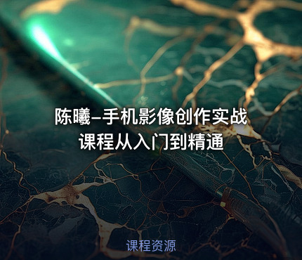 陈曦-手机影像创作实战课程从入门到精通