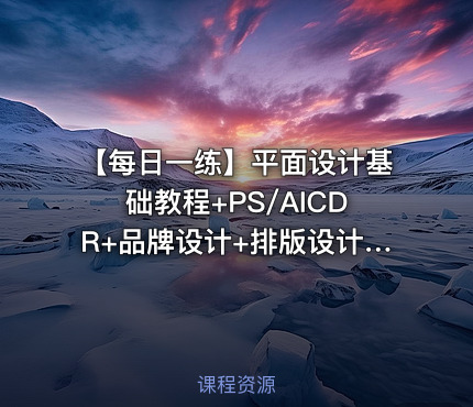 【每日一练】平面设计基础教程+PS/AICDR+品牌设计+排版设计+广告设计+梁树茂