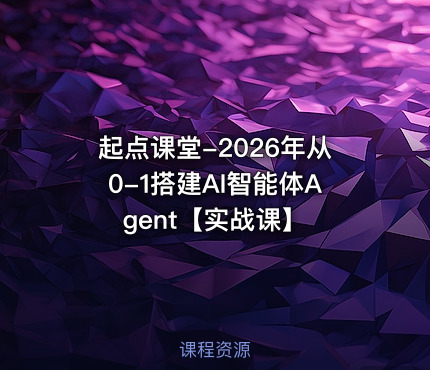 起点课堂-2026年从0-1搭建AI智能体Agent【实战课】