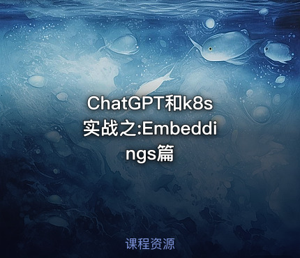 ChatGPT和k8s实战之:Embeddings篇