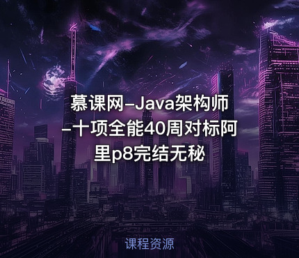 慕课网-Java架构师-十项全能40周对标阿里p8完结无秘