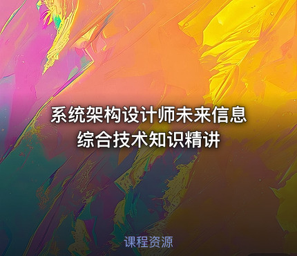 系统架构设计师未来信息综合技术知识精讲