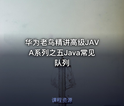 华为老鸟精讲高级JAVA系列之五Java常见队列