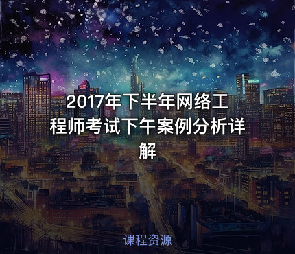 2017年下半年网络工程师考试下午案例分析详解