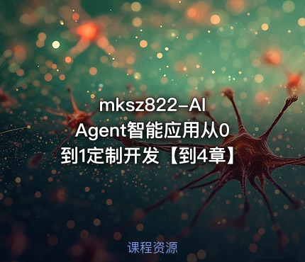 mksz822-AI Agent智能应用从0到1定制开发【到4章】