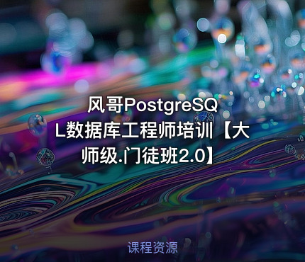 风哥PostgreSQL数据库工程师培训【大师级.门徒班2.0】