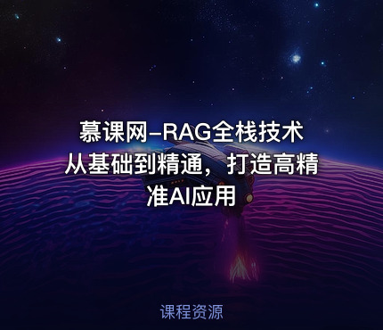 慕课网-RAG全栈技术从基础到精通，打造高精准AI应用