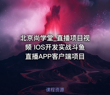 北京尚学堂_直播项目视频 IOS开发实战斗鱼直播APP客户端项目