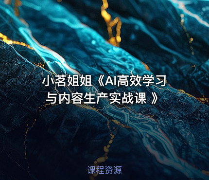 小茗姐姐《AI高效学习与内容生产实战课 》