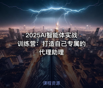 2025AI智能体实战训练营：打造自己专属的代理助理