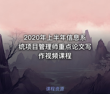 2020年上半年信息系统项目管理师重点论文写作视频课程