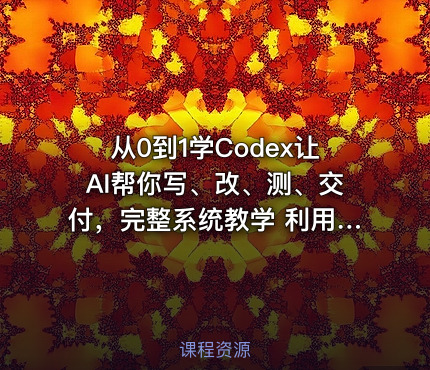从0到1学Codex让AI帮你写、改、测、交付，完整系统教学 利用AI实现效率翻倍