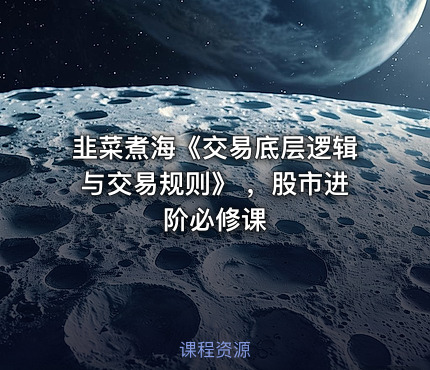 韭菜煮海《交易底层逻辑与交易规则》 ，股市进阶必修课