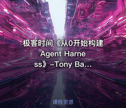 极客时间《从0开始构建Agent Harness》-Tony Bai
