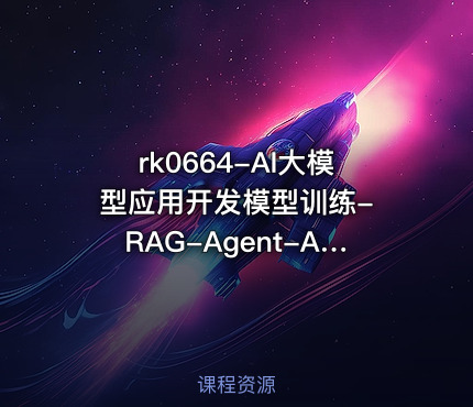 AI大模型应用开发​模型训练-RAG-Agent-AI项目实战【VIP】
