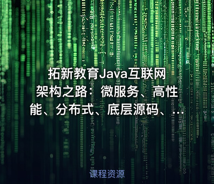 拓新教育Java互联网架构之路：微服务、高性能、分布式、底层源码、高并发——含源码课程资料