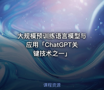 大规模预训练语言模型与应用「ChatGPT关键技术之一」