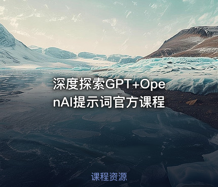 深度探索GPT+OpenAI提示词官方课程