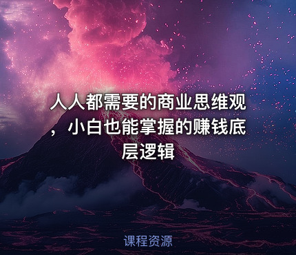 人人都需要的商业思维观，小白也能掌握的赚钱底层逻辑