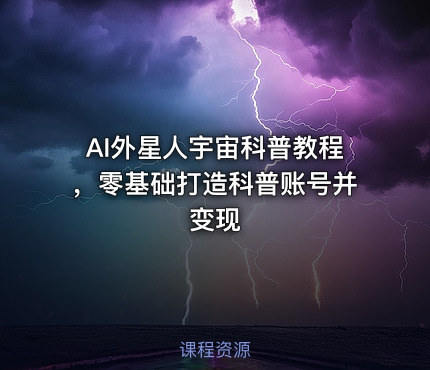 AI外星人宇宙科普教程，零基础打造科普账号并变现