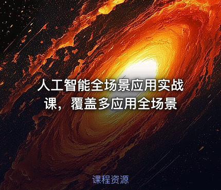 人工智能全场景应用实战课，覆盖多应用全场景