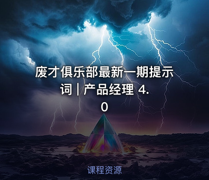 废才俱乐部最新一期提示词 | 产品经理 4.0