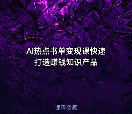 AI热点书单变现课快速打造赚钱知识产品