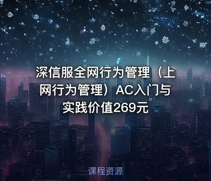 深信服全网行为管理（上网行为管理）AC入门与实践价值269元