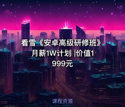 看雪《安卓高级研修班》月薪1W计划 |价值1999元