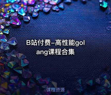 B站付费-高性能golang课程合集
