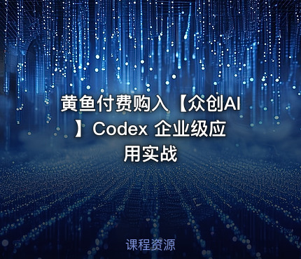 黄鱼付费购入【众创AI】Codex 企业级应用实战
