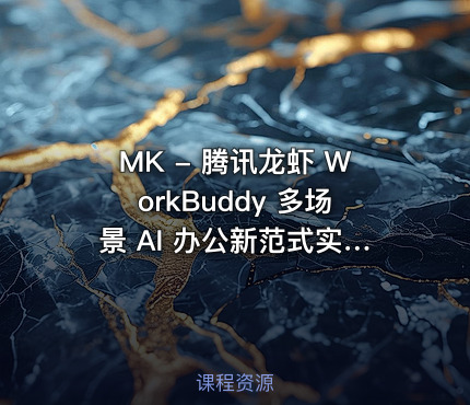 MK - 腾讯龙虾 WorkBuddy 多场景 AI 办公新范式实战