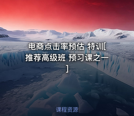 电商点击率预估 特训[推荐高级班 预习课之一]