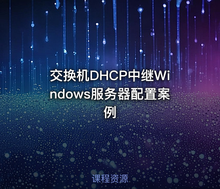交换机DHCP中继Windows服务器配置案例