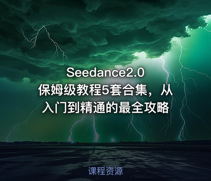 Seedance2.0保姆级教程5套合集，从入门到精通的最全攻略