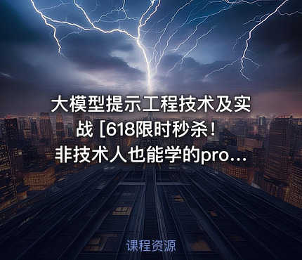 大模型提示工程技术及实战 [618限时秒杀！非技术人也能学的prompt engineering]